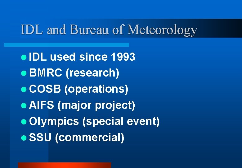 IDL and Bureau of Meteorology l IDL used since 1993 l BMRC (research) l