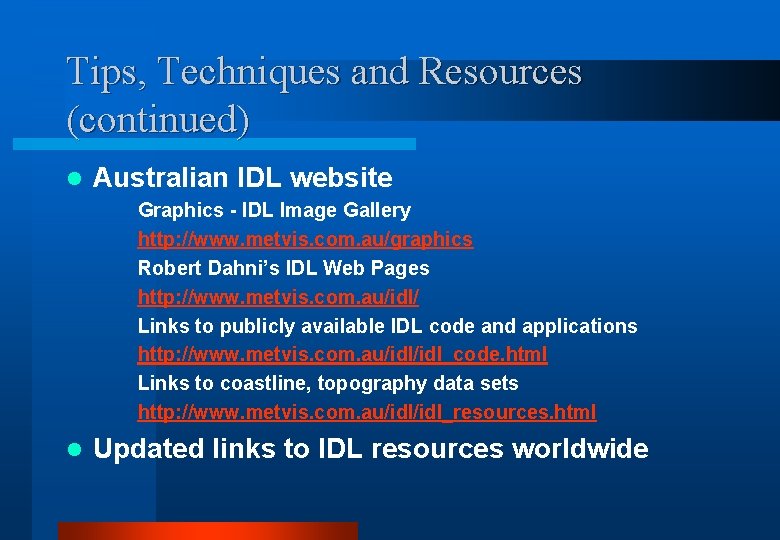 Tips, Techniques and Resources (continued) l Australian IDL website Graphics - IDL Image Gallery