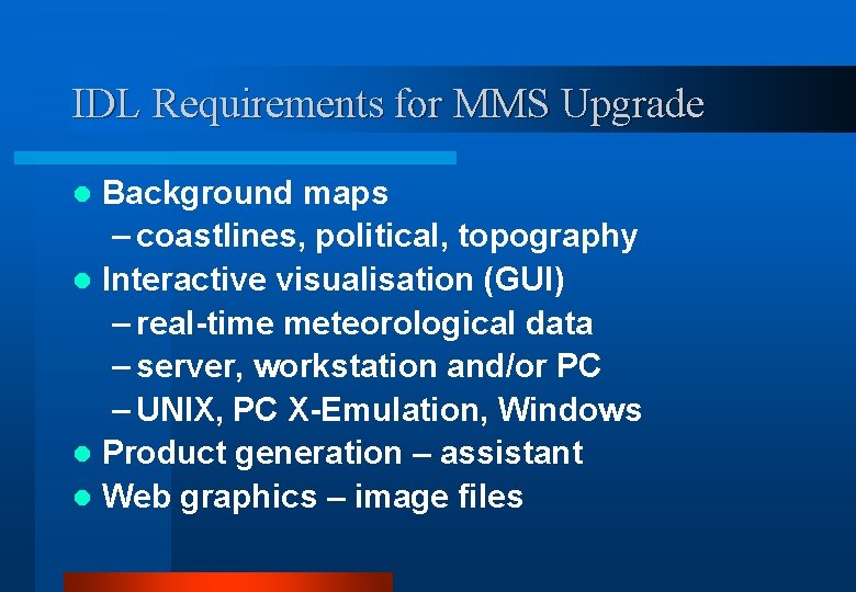 IDL Requirements for MMS Upgrade Background maps – coastlines, political, topography l Interactive visualisation