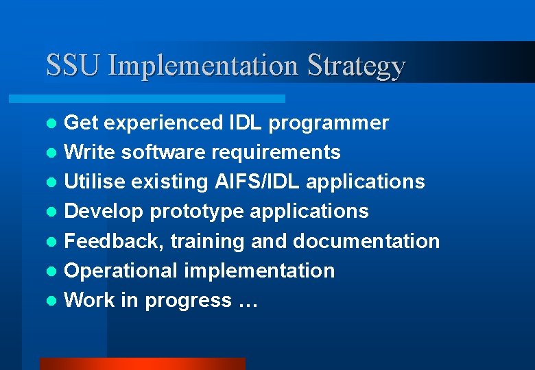 SSU Implementation Strategy Get experienced IDL programmer l Write software requirements l Utilise existing