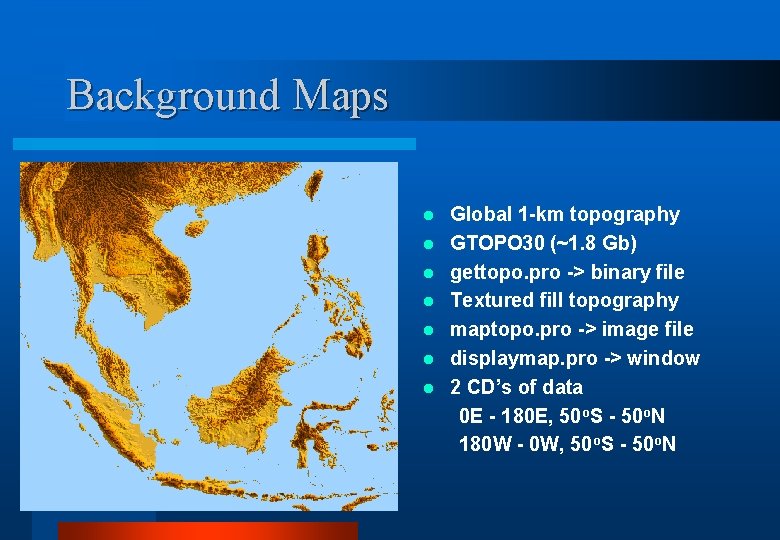 Background Maps l l l l Global 1 -km topography GTOPO 30 (~1. 8