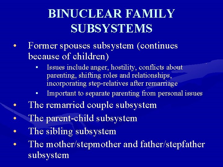 BINUCLEAR FAMILY SUBSYSTEMS • Former spouses subsystem (continues because of children) • • •