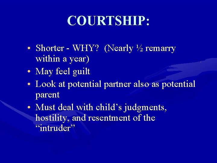 COURTSHIP: • Shorter - WHY? (Nearly ½ remarry within a year) • May feel