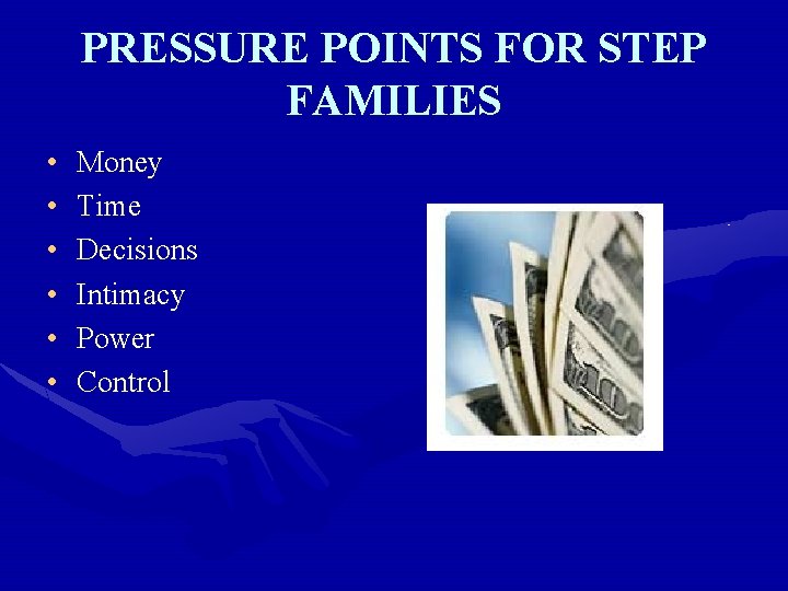 PRESSURE POINTS FOR STEP FAMILIES • • • Money Time Decisions Intimacy Power Control