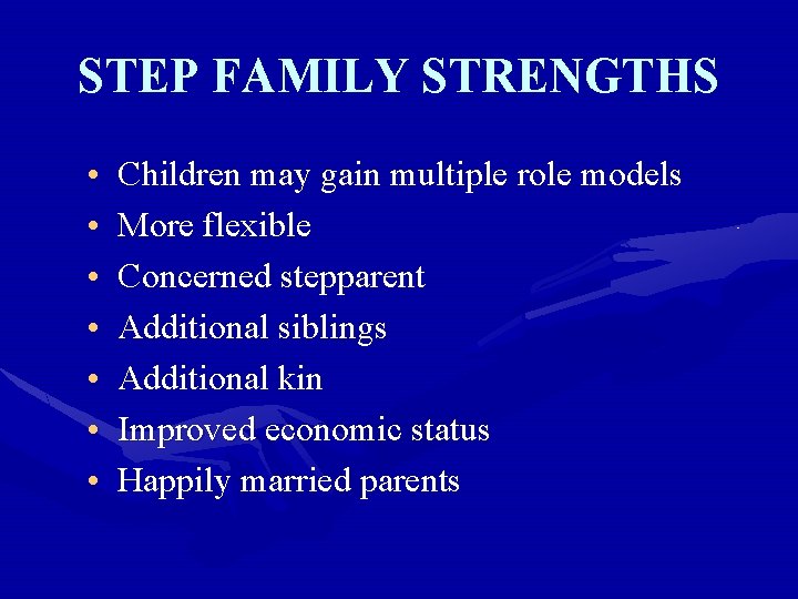 STEP FAMILY STRENGTHS • • Children may gain multiple role models More flexible Concerned