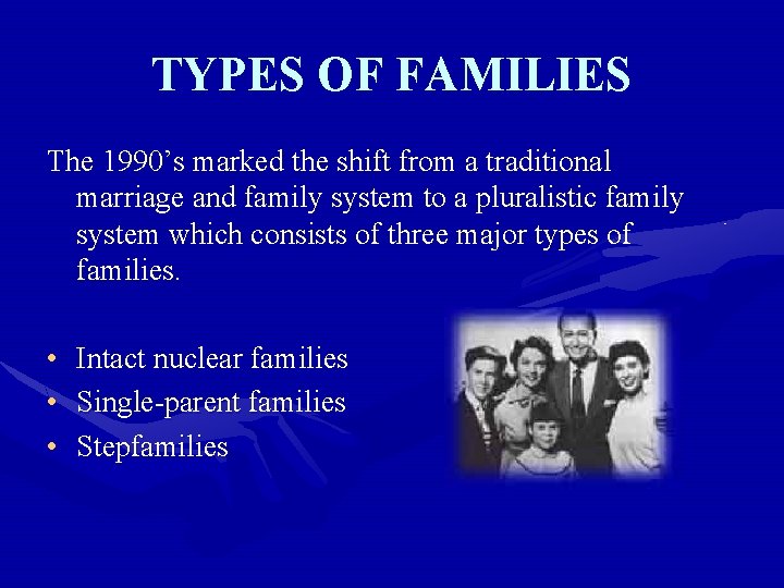 TYPES OF FAMILIES The 1990’s marked the shift from a traditional marriage and family