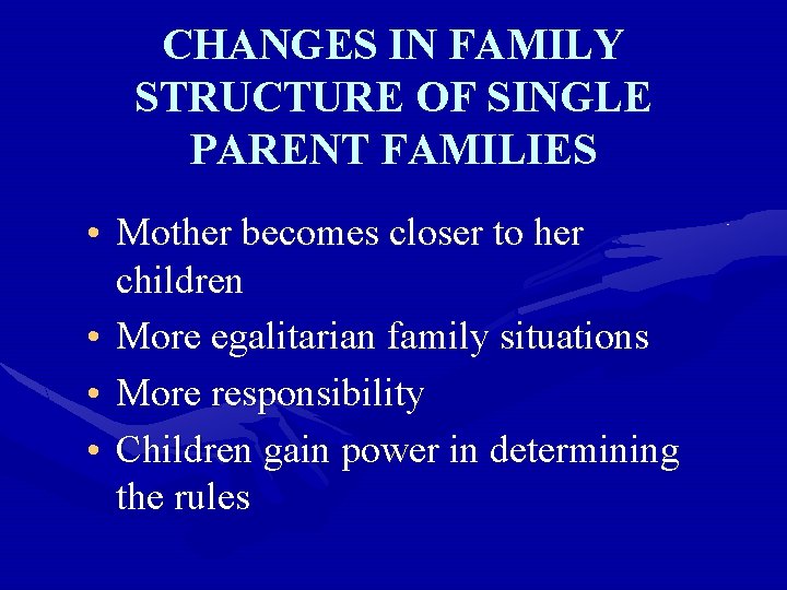 CHANGES IN FAMILY STRUCTURE OF SINGLE PARENT FAMILIES • Mother becomes closer to her