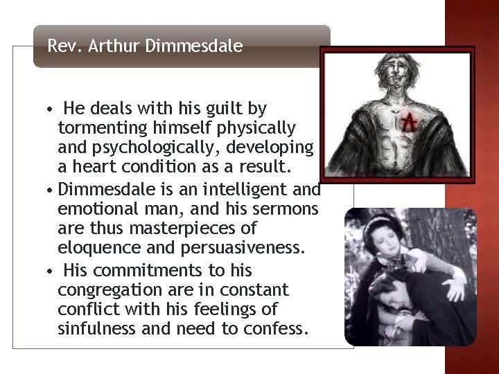 Rev. Arthur Dimmesdale • He deals with his guilt by tormenting himself physically and