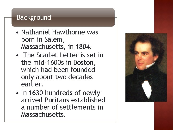 Background • Nathaniel Hawthorne was born in Salem, Massachusetts, in 1804. • The Scarlet