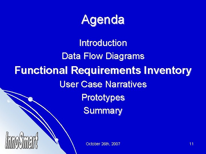 Agenda Introduction Data Flow Diagrams Functional Requirements Inventory User Case Narratives Prototypes Summary October