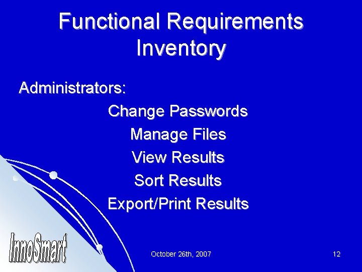 Functional Requirements Inventory Administrators: Change Passwords Manage Files View Results Sort Results Export/Print Results