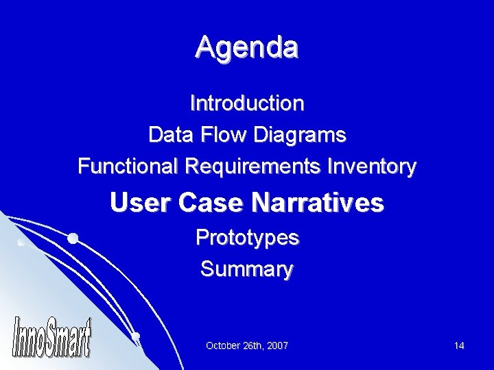 Agenda Introduction Data Flow Diagrams Functional Requirements Inventory User Case Narratives Prototypes Summary October