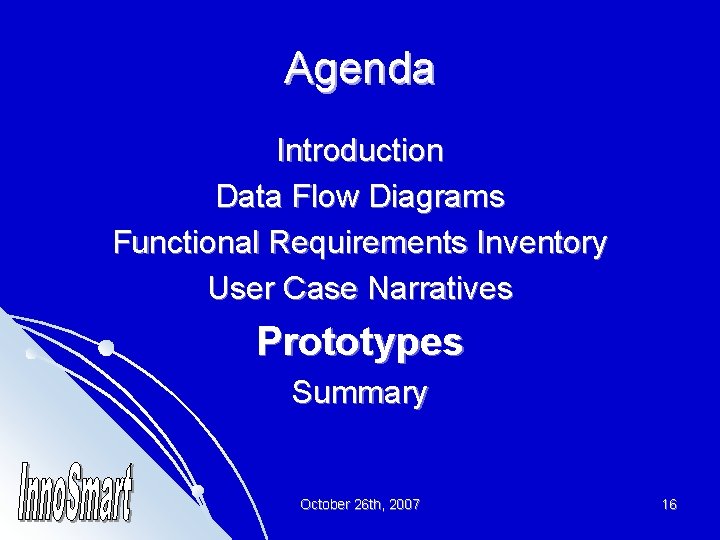 Agenda Introduction Data Flow Diagrams Functional Requirements Inventory User Case Narratives Prototypes Summary October