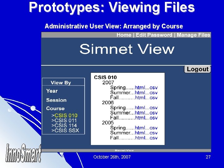 Prototypes: Viewing Files Administrative User View: Arranged by Course October 26 th, 2007 27