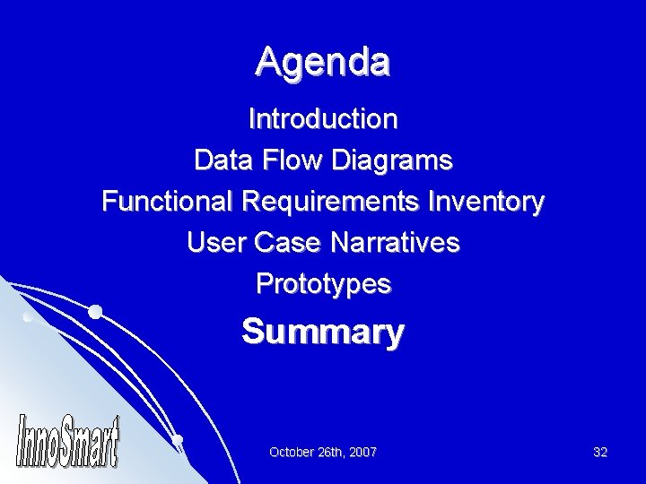 Agenda Introduction Data Flow Diagrams Functional Requirements Inventory User Case Narratives Prototypes Summary October