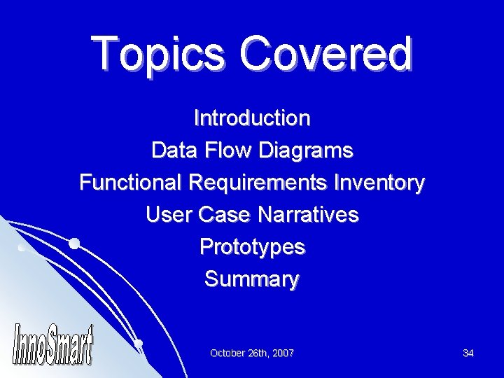 Topics Covered Introduction Data Flow Diagrams Functional Requirements Inventory User Case Narratives Prototypes Summary