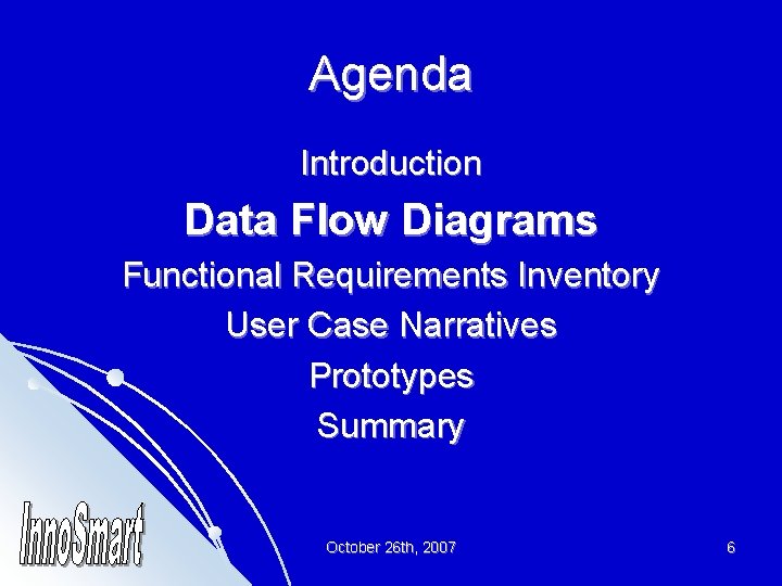 Agenda Introduction Data Flow Diagrams Functional Requirements Inventory User Case Narratives Prototypes Summary October