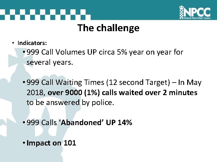 The challenge • Indicators: • 999 Call Volumes UP circa 5% year on year