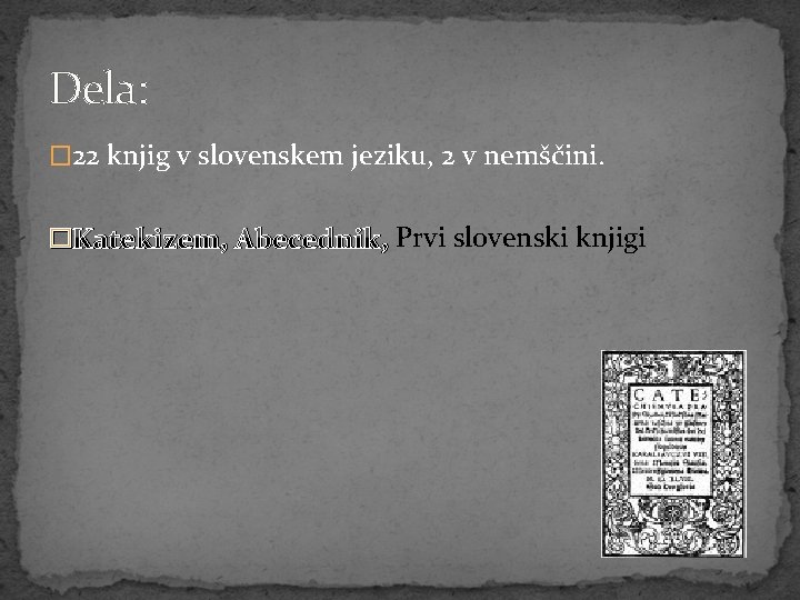 Dela: � 22 knjig v slovenskem jeziku, 2 v nemščini. �Katekizem, Abecednik, Prvi slovenski
