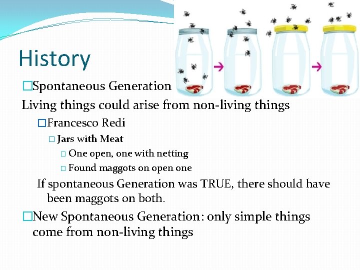 History �Spontaneous Generation Living things could arise from non-living things �Francesco Redi � Jars