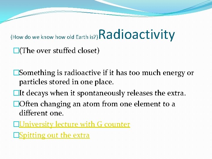 (How do we know how old Earth is? ) Radioactivity �(The over stuffed closet)