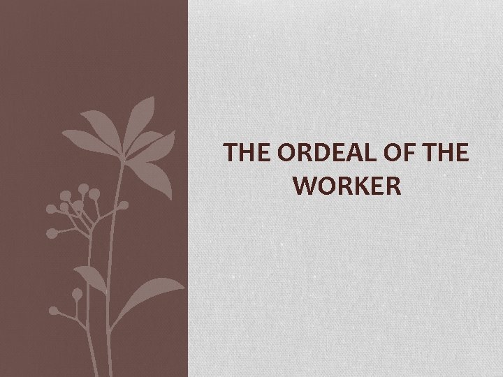 THE ORDEAL OF THE WORKER 