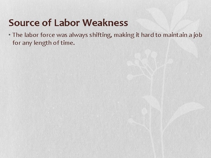 Source of Labor Weakness • The labor force was always shifting, making it hard