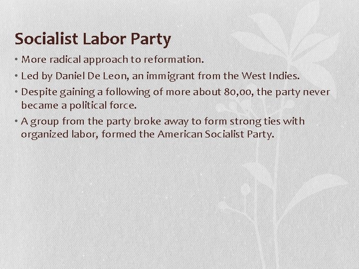 Socialist Labor Party • More radical approach to reformation. • Led by Daniel De