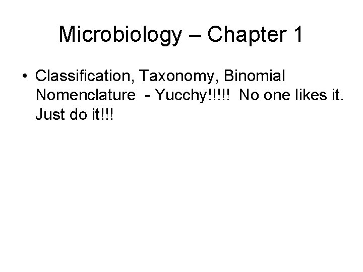 Microbiology – Chapter 1 • Classification, Taxonomy, Binomial Nomenclature - Yucchy!!!!! No one likes