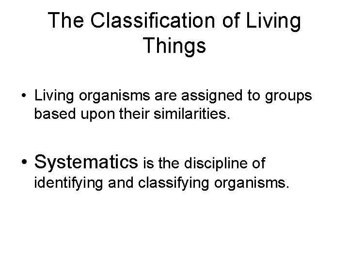 The Classification of Living Things • Living organisms are assigned to groups based upon