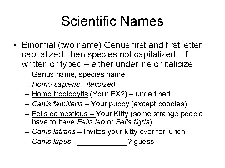 Scientific Names • Binomial (two name) Genus first and first letter capitalized, then species