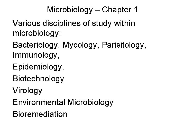 Microbiology – Chapter 1 Various disciplines of study within microbiology: Bacteriology, Mycology, Parisitology, Immunology,