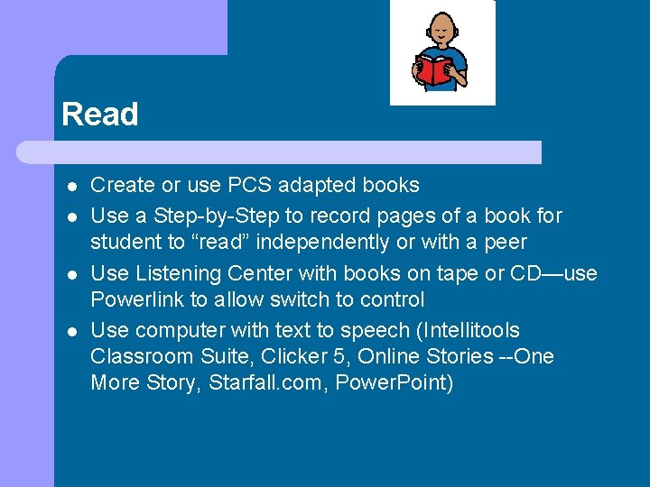 Read l l Create or use PCS adapted books Use a Step-by-Step to record