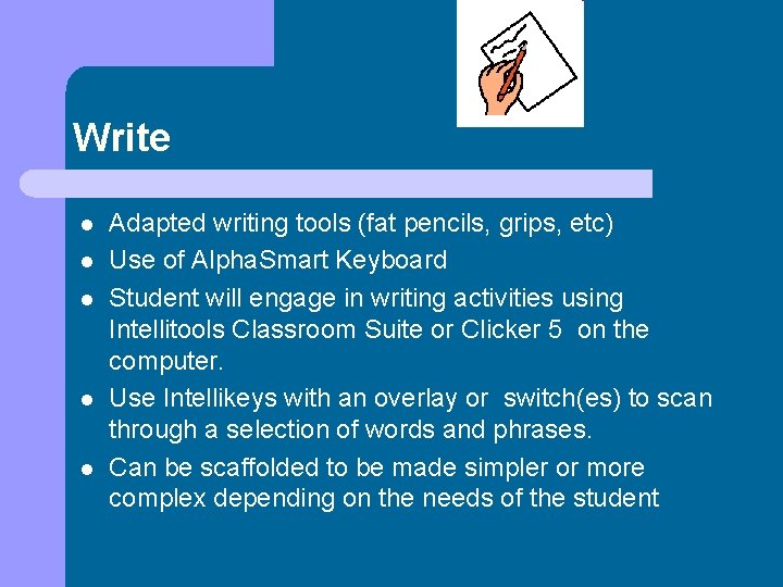 Write l l l Adapted writing tools (fat pencils, grips, etc) Use of Alpha.