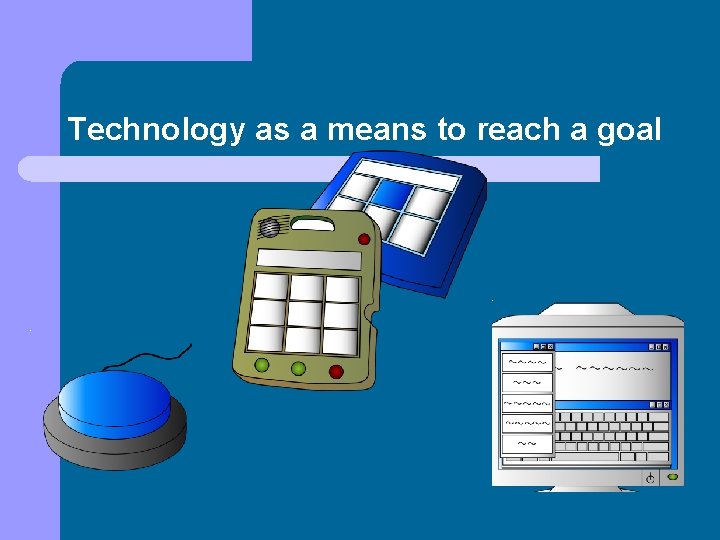 Technology as a means to reach a goal 