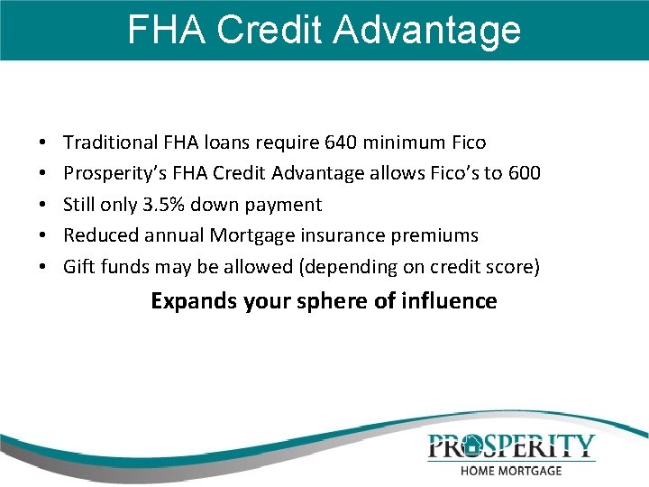 FHA Credit Advantage • • • Traditional FHA loans require 640 minimum Fico Prosperity’s