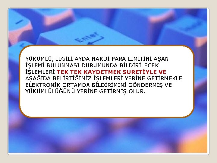 YÜKÜMLÜ, İLGİLİ AYDA NAKDİ PARA LİMİTİNİ AŞAN İŞLEMİ BULUNMASI DURUMUNDA BİLDİRİLECEK İŞLEMLERİ TEK KAYDETMEK