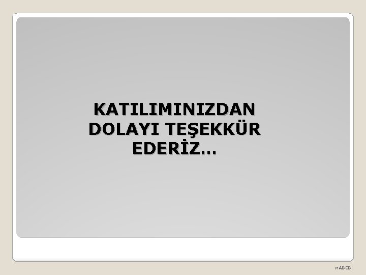 KATILIMINIZDAN DOLAYI TEŞEKKÜR EDERİZ… MABEB 