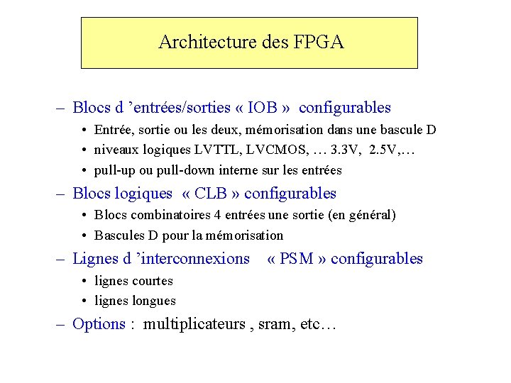 Architecture des FPGA – Blocs d ’entrées/sorties « IOB » configurables • Entrée, sortie