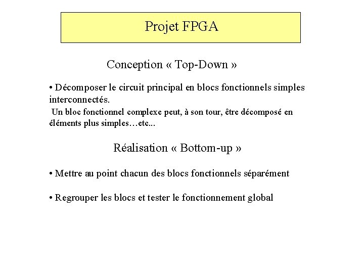 Projet FPGA Conception « Top-Down » • Décomposer le circuit principal en blocs fonctionnels