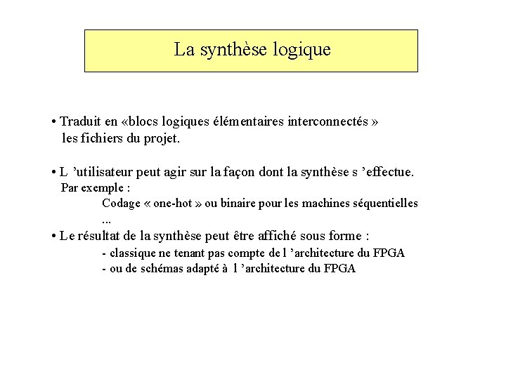 La synthèse logique • Traduit en «blocs logiques élémentaires interconnectés » les fichiers du