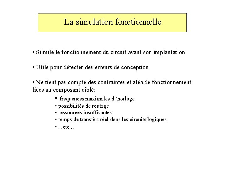La simulation fonctionnelle • Simule le fonctionnement du circuit avant son implantation • Utile