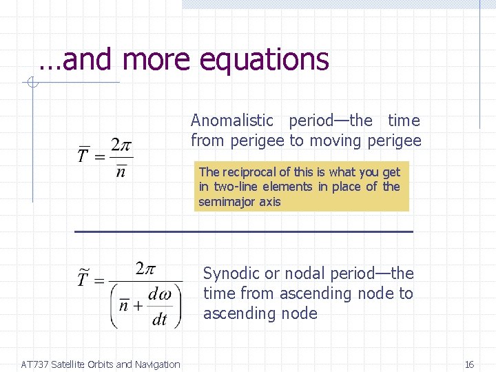 …and more equations Anomalistic period—the time from perigee to moving perigee The reciprocal of