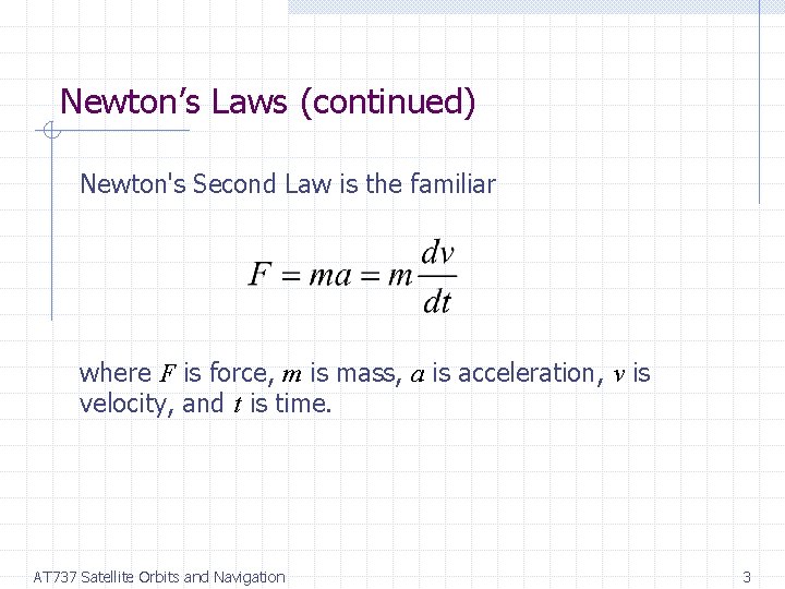 Newton’s Laws (continued) Newton's Second Law is the familiar where F is force, m