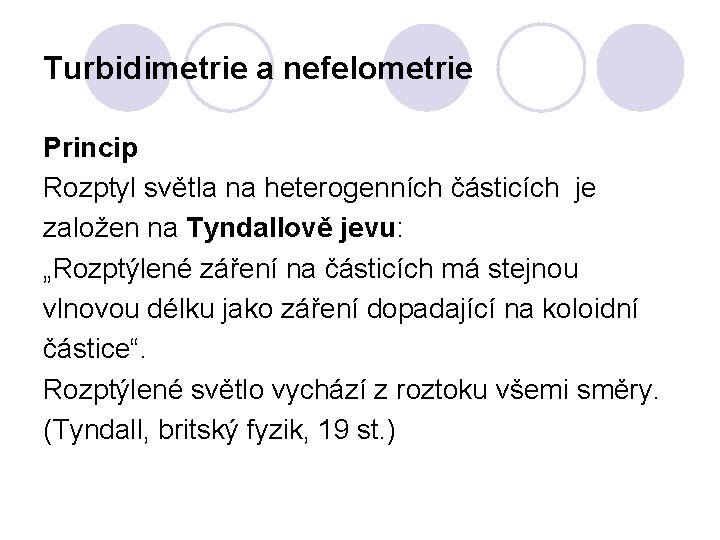 Turbidimetrie a nefelometrie Princip Rozptyl světla na heterogenních částicích je založen na Tyndallově jevu: