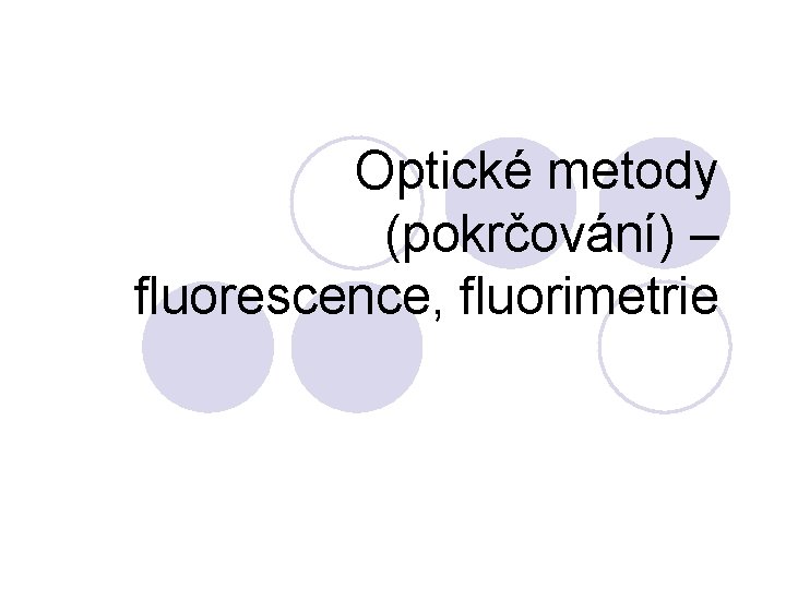 Optické metody (pokrčování) – fluorescence, fluorimetrie 