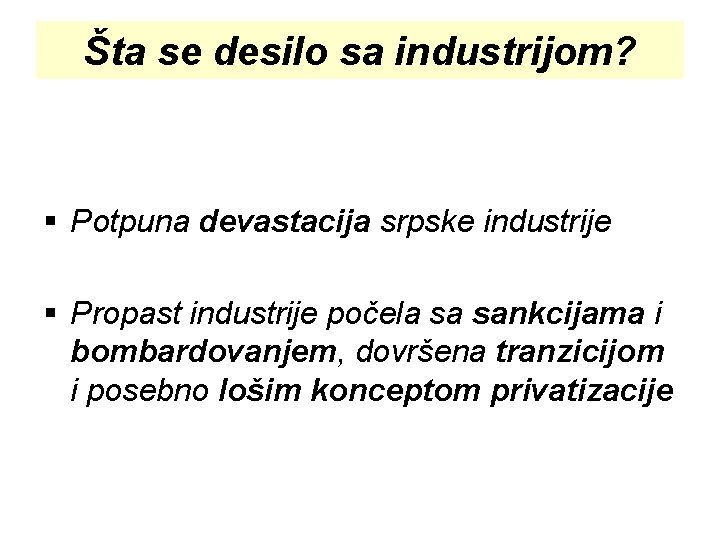 Šta se desilo sa industrijom? § Potpuna devastacija srpske industrije § Propast industrije počela