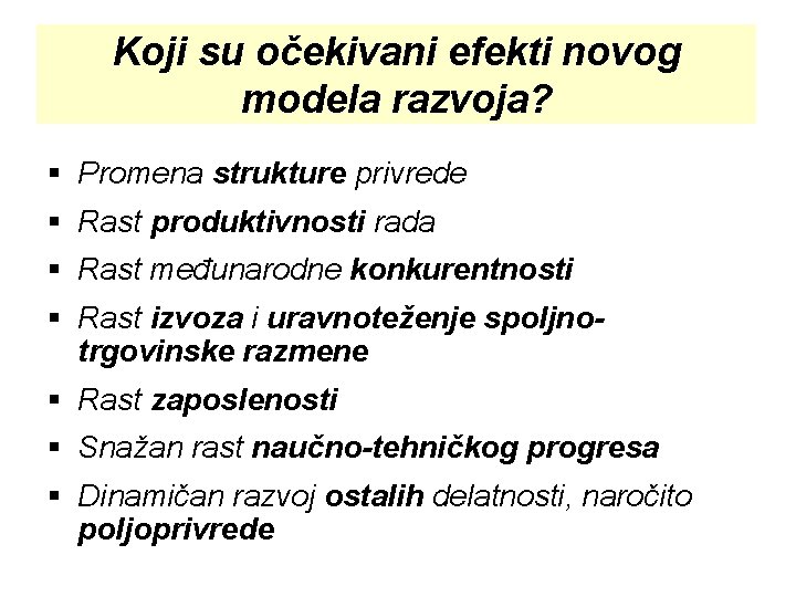 Koji su očekivani efekti novog modela razvoja? § Promena strukture privrede § Rast produktivnosti