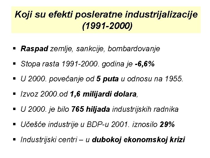 Koji su efekti posleratne industrijalizacije (1991 -2000) § Raspad zemlje, sankcije, bombardovanje § Stopa