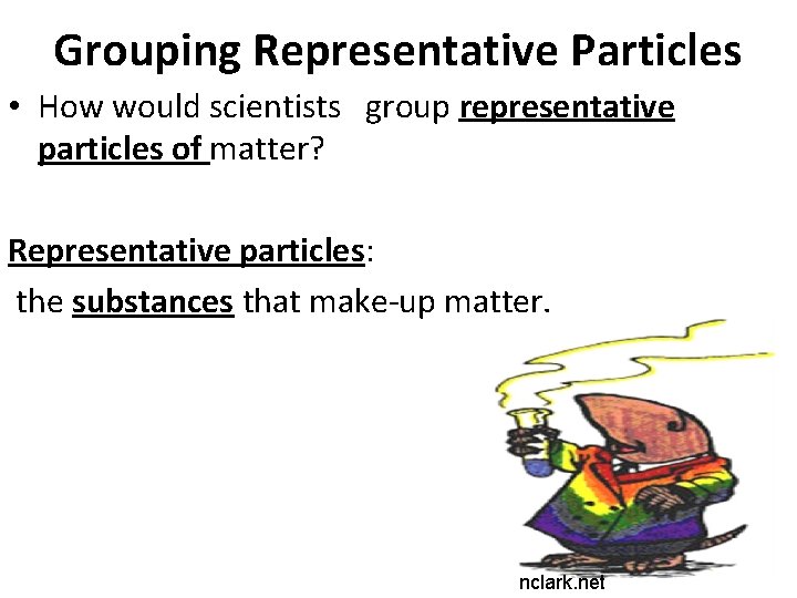 Grouping Representative Particles • How would scientists group representative particles of matter? Representative particles: